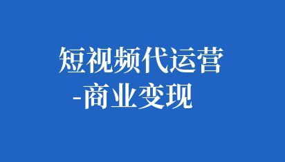 短視頻代運營-商業(yè)變現(xiàn)